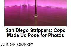 San Diego Strippers: Cops Made Us Pose for Photos