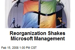 Reorganization Shakes Microsoft Management