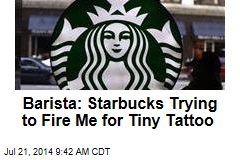 Barista: Starbucks Trying to Fire Me for Tiny Tattoo