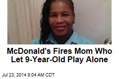McDonald&#39;s Fires Mom Who Let 9-Year-Old Play Alone