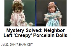 Mystery Solved: Neighbor Left &#39;Creepy&#39; Porcelain Dolls