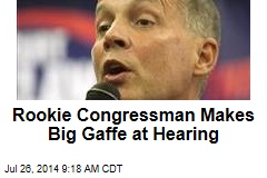 Rookie Congressman Makes Big Gaffe at Hearing