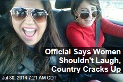 Official Says Women Shouldn&#39;t Laugh, Country Cracks Up