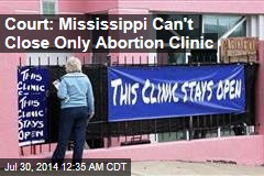 Court: Mississippi Can&#39;t Close Only Abortion Clinic