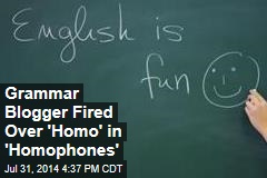 Grammar Blogger Fired Over &#39;Homo&#39; in &#39;Homophones&#39;