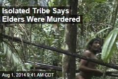 Isolated Tribe Says Elders Were Murdered