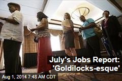 July&#39;s Jobs Report: &#39;Goldilocks-esque&#39;