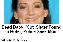 Dead Baby, &#39;Cut&#39; Sister Found in Hotel; Police Seek Mom