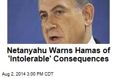 Netanyahu Warns Hamas of &#39;Intolerable&#39; Consequences