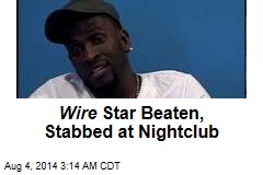 Wire Star Beaten, Stabbed at Nightclub