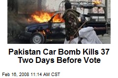 Pakistan Car Bomb Kills 37 Two Days Before Vote