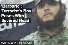 &#39;Barbaric&#39;: Terrorist&#39;s Boy Poses With Severed Head