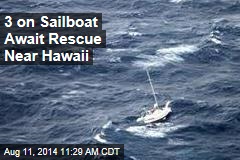3 on Sailboat Await Rescue Near Hawaii