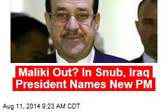 Maliki Out? In Snub, Iraq President Names New PM