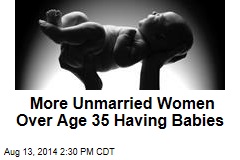 More Unmarried Women Over Age 35 Having Babies