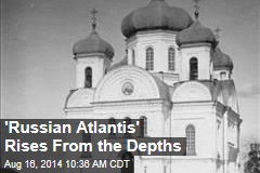 &#39;Russian Atlantis&#39; Rises From the Depths
