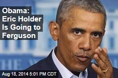 Obama: Eric Holder Is Going to Ferguson