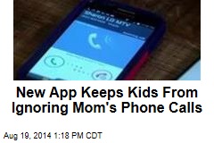 New App Keeps Kids From Ignoring Mom&#39;s Phone Calls