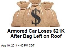 Armored Car Loses $21K After Bag Left on Roof
