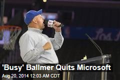 &#39;Busy&#39; Ballmer Quits Microsoft