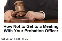 How Not to Get to a Meeting With Your Probation Officer