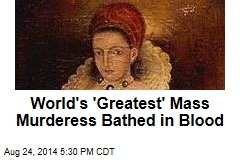 World&#39;s &#39;Greatest&#39; Mass Murderess Bathed in Blood