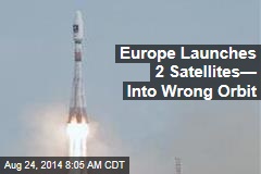 Europe Launches 2 Satellites&mdash; Into Wrong Orbit