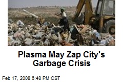 Plasma May Zap City's Garbage Crisis