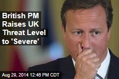 British PM Raises UK Threat Level to &#39;Severe&#39;