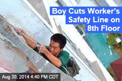 Boy Cuts Worker&#39;s Safety Line on 8th Floor