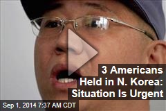3 Americans Held in N. Korea: Situation Is Urgent