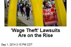 &#39;Wage Theft&#39; Lawsuits Are on the Rise