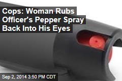 Cops: Woman Rubs Officer&#39;s Pepper Spray Back Into His Eyes
