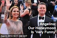 Angelina: Our Honeymoon Is &#39;Very Funny&#39;