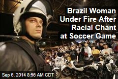 Brazil Woman Under Fire After Racial Chant at Soccer Game