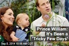 Prince William: It&#39;s Been a &#39;Tricky Few Days&#39;