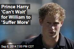 Prince Harry &#39;Can&#39;t Wait&#39; to See William &#39;Suffer More&#39;