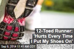12-Toed Runner: &#39;Hurts Every Time I Put My Shoes On&#39;