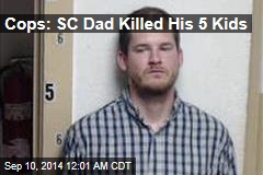 Cops: SC Dad Killed His 5 Kids