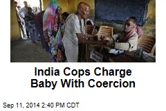 India Cops Charge Baby With Coercion