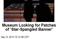 Museum Looking for Patches of &#39;Star-Spangled Banner&#39;