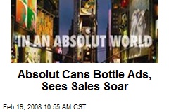 Absolut Cans Bottle Ads, Sees Sales Soar