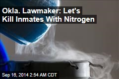 Okla. Lawmaker: Let&#39;s Kill Inmates With Nitrogen