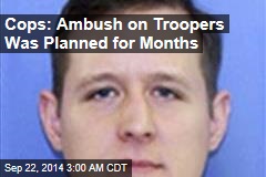 Cops: Ambush on Troopers Was Planned for Months