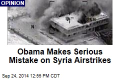 Obama Makes Serious Mistake on Syria Airstrikes