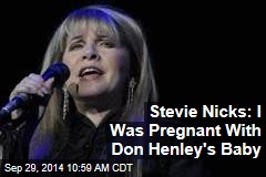 Stevie Nicks: I Was Pregnant With Don Henley&#39;s Baby