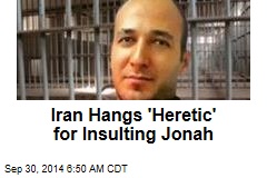 Iran Hangs &#39;Heretic&#39; for Insulting Jonah