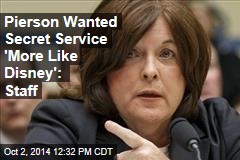 Pierson Wanted Secret Service &#39;More Like Disney&#39;: Staff