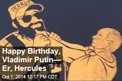 Happy Birthday, Vladimir Putin&mdash; Er, Hercules
