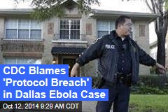 CDC Blames &#39;Protocol Breach&#39; in Dallas Ebola Case